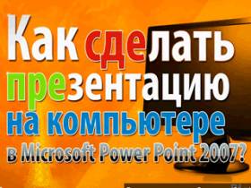 Как самому сделать презентацию в программе Microsoft Power Point 2007